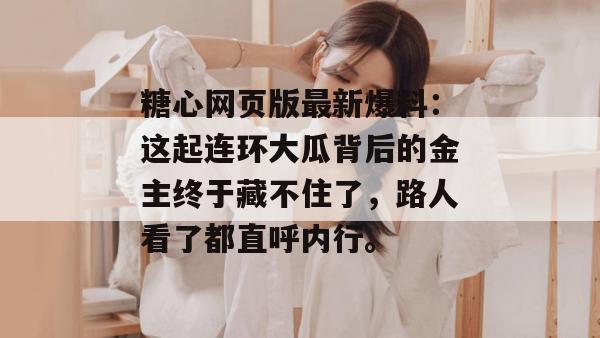 糖心网页版最新爆料：这起连环大瓜背后的金主终于藏不住了，路人看了都直呼内行。